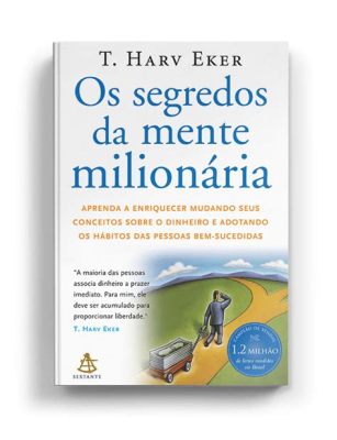  Os Segredos da Mente Milionária: Desvendando o Caminho para a Prosperidade Através da Psicologia do Sucesso